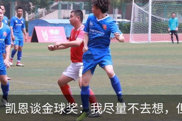 凯恩谈金球奖：我尽量不去想，但很难做到