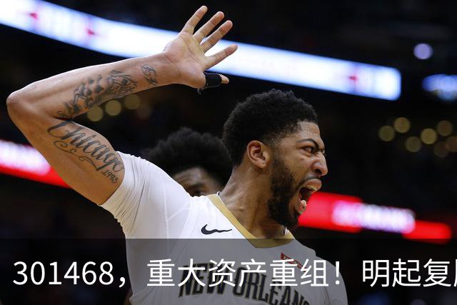 301468，重大资产重组！明起复牌